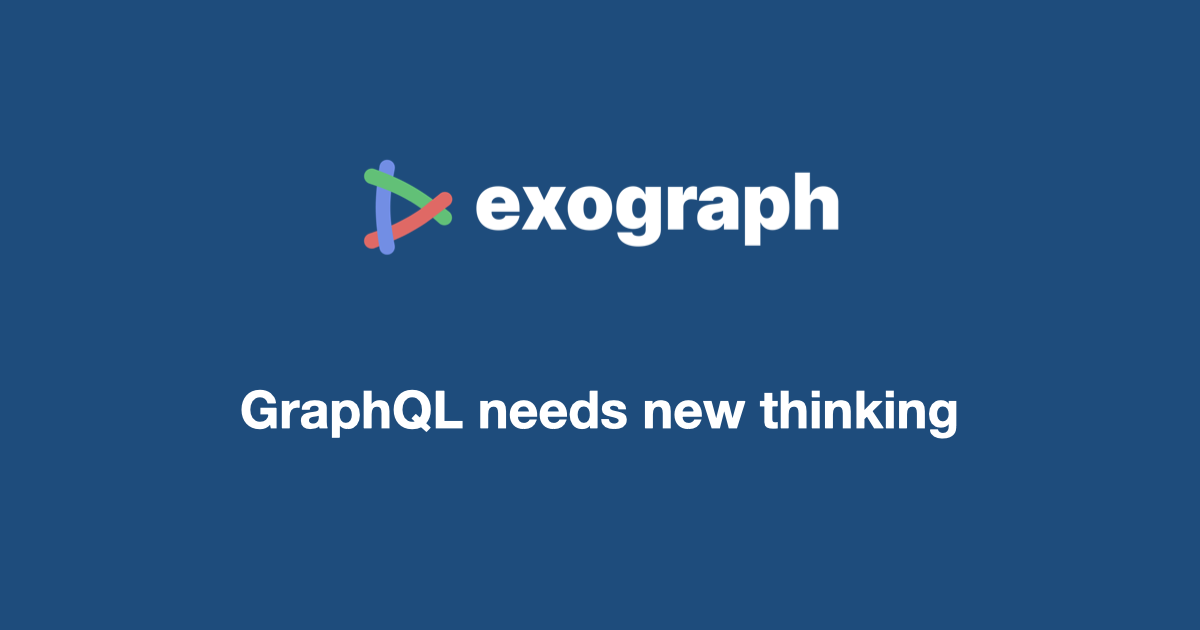 GraphQL needs new thinking | Exograph